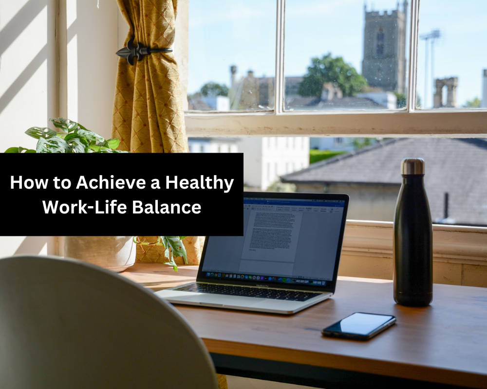 How To Maintain A Healthy Work-Life Balance